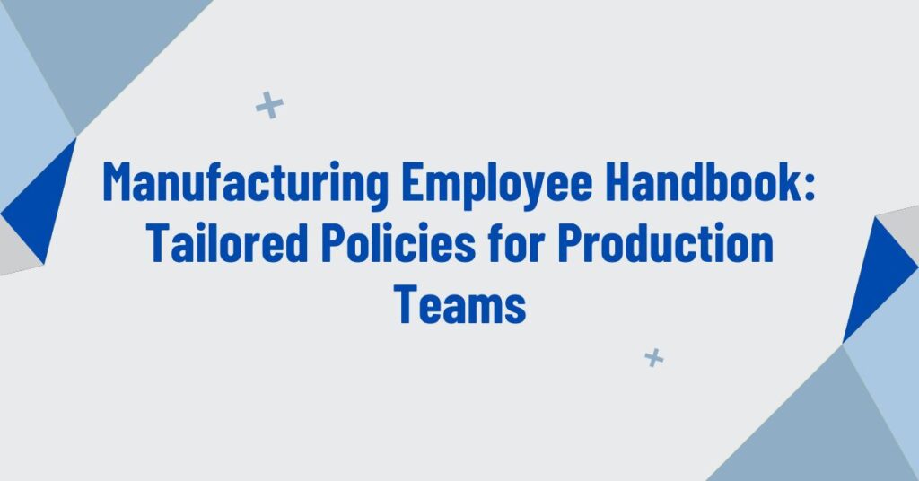 Manufacturing Employee Handbook: Tailored Policies for Production Teams