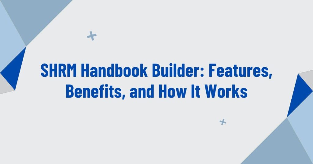 SHRM Handbook Builder: Features, Benefits, and How It Works